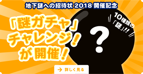 地下謎への招待状2018開催記念「謎ガチャ」チャレンジ！が開催！