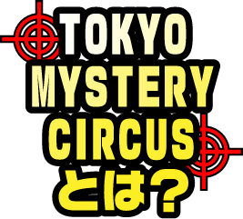 TOKYO MYSTERY CIRCUSとは？sp