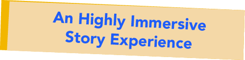 An Highly Immersive Story Experience