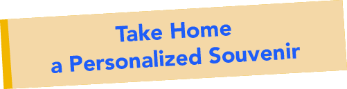 Take Home a Personalized Souvenir