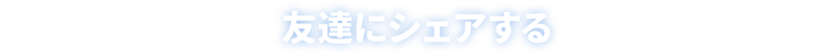友達にシェアする
