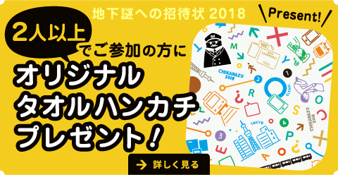 2人以上でご参加の方に
地下謎への招待状2018「オリジナルタオルハンカチ」をプレゼント！