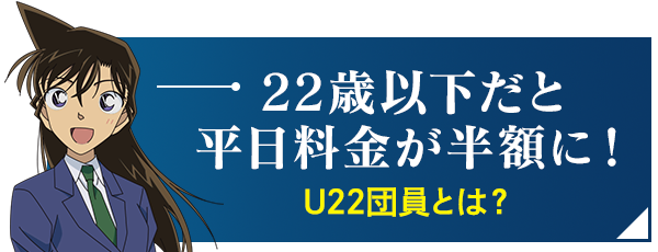 22歳以下だと平日当日券が半額に！U22団員とは？