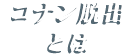 コナン脱出とは