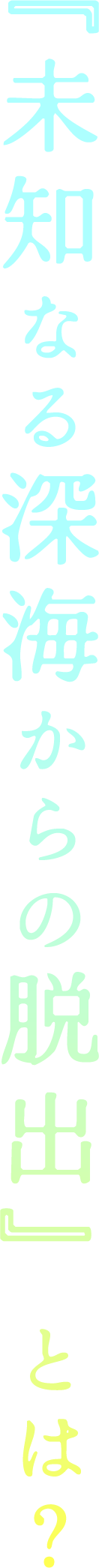 『未知なる深海からの脱出』