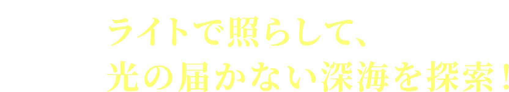 ライトで照らして、光の届かない深海を探索!