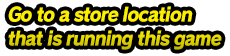 Go to a store location that is running this game