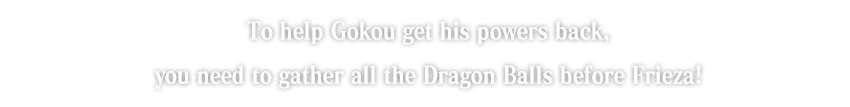 To help Gokou get his powers back, you need to gather all the Dragon Balls before Frieza!