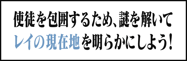 使徒を包囲するため、謎を解いてレイの現在地を明らかにしよう！