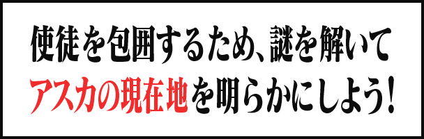 使徒を包囲するため、謎を解いてアスカの現在地を明らかにしよう！
