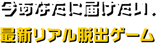 “今あなたに届けたい、最新リアル脱出ゲーム
