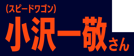 （スピードワゴン）小沢 一敬さん