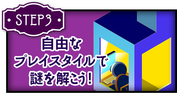 3.自由なプレイスタイルで謎を解こう！