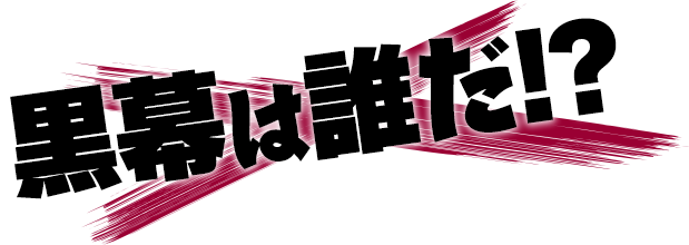 黒幕は誰だ!?
