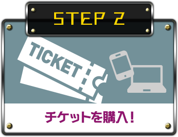 STEP２ チケットを購入！