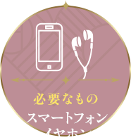必要なもの／スマートフォン、イヤホン