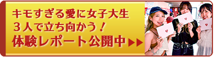 キモすぎる愛に女子大生３人で立ち向かう！ 体験レポート