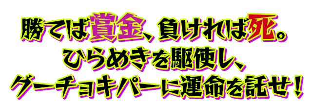 勝てば賞金、負ければ死。ひらめきを駆使し、グーチョキパーに運命を託せ！