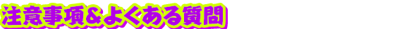 注意事項＆よくある質問＆利用制限