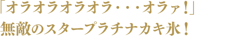 「オラオラオラオラ・・・オラァ!」 無敵のスタープラチナカキ氷!