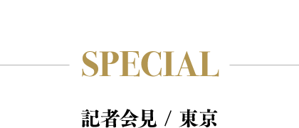 SPECIAL / 東京 記者会見