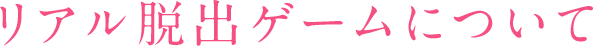 リアル脱出ゲームについて
