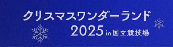 クリスマスワンダーランド2025 in 国立競技場 詳しくはこちらから