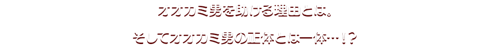 オオカミ男を助ける理由とは。 そしてオオカミ男の正体とは一体…!?