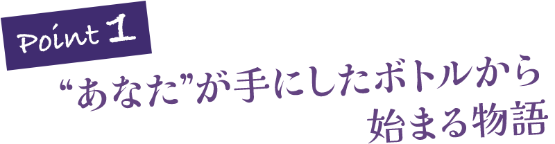 “あなた”が手にしたボトルから始まる物語