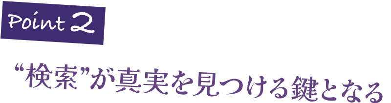 “検索”が真実を見つける鍵となる