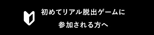初めてリアル脱出ゲームに参加される方へ