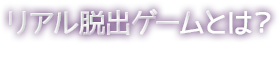リアル脱出ゲームとは？