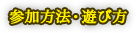 参加方法・遊び方