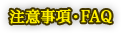 注意事項・FAQ