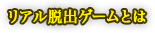 リアル脱出ゲームとは