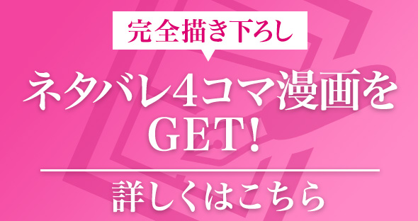 完全描き下ろし ネタバレ4コマ漫画をGET!