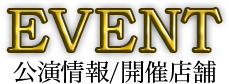 EVENT 公演情報/開催店舗