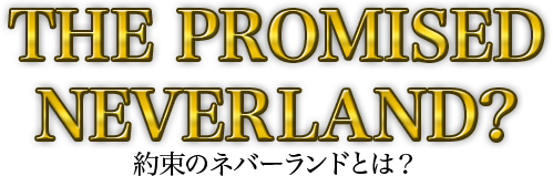 THE PROMISED NEVERLAND? 約束のネバーランドとは?