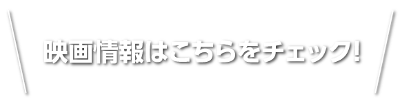 映画情報はこちらをチェック！