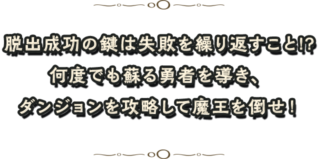 脱出成功の鍵は失敗を繰り返すこと!? 何度でも蘇る勇者を導き、ダンジョンを攻略して魔王を倒せ!