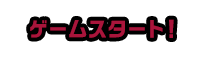 ゲームスタート！