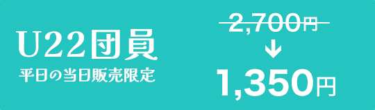 U22団員価格(平日の当日販売限定)1,350円