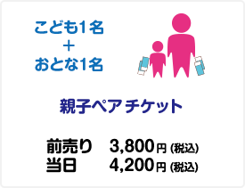 おとな1名＋こども1名→親子ペアチケット
