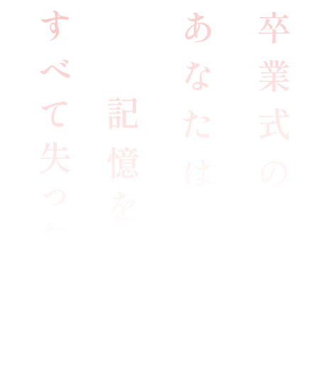 卒業式の日、あなたは記憶をすべて失った