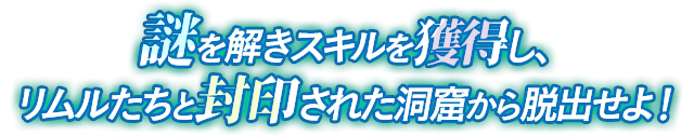 謎を解きスキルを獲得し、リムルたちと封印された洞窟から脱出せよ！