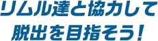 リムル達と協力して脱出を目指そう！
