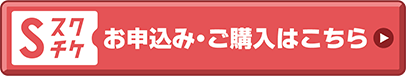 スクチケ お申し込み・ご購入はこちら