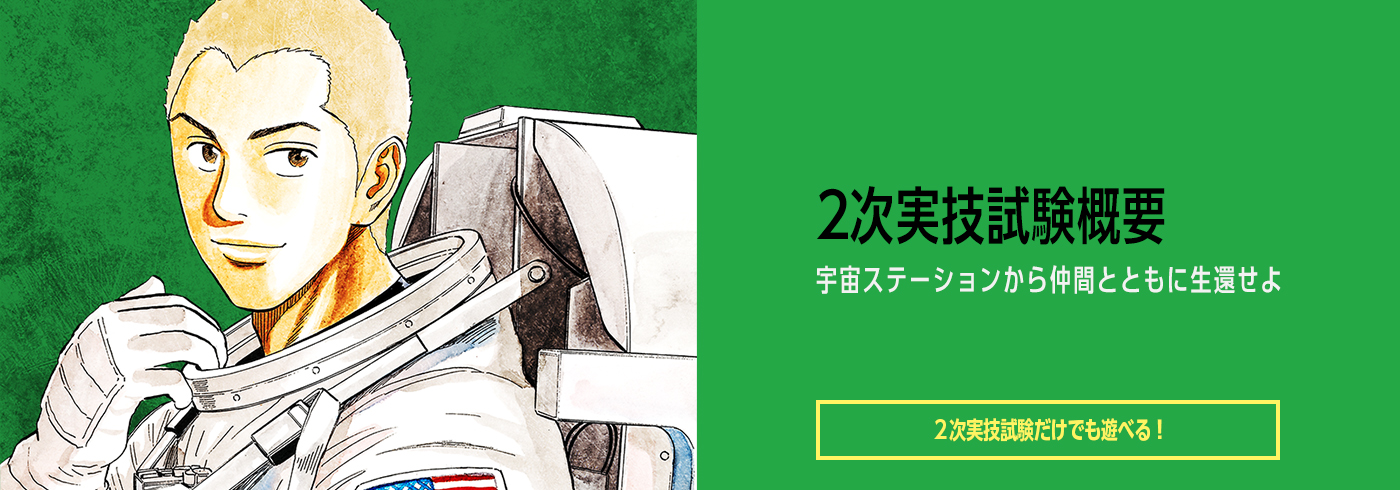 リアル脱出ゲーム×宇宙兄弟（宇宙兄弟試験）「宇宙飛行士選抜試験」 2次実技試験概要 宇宙ステーションから仲間とともに生還せよ 2次実技試験は1次WEB試験合格者のみ挑戦できます