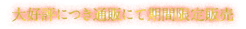 大好評につき通販にて期間限定販売