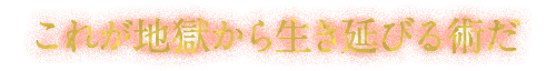 これが地獄から生き延びる術だ